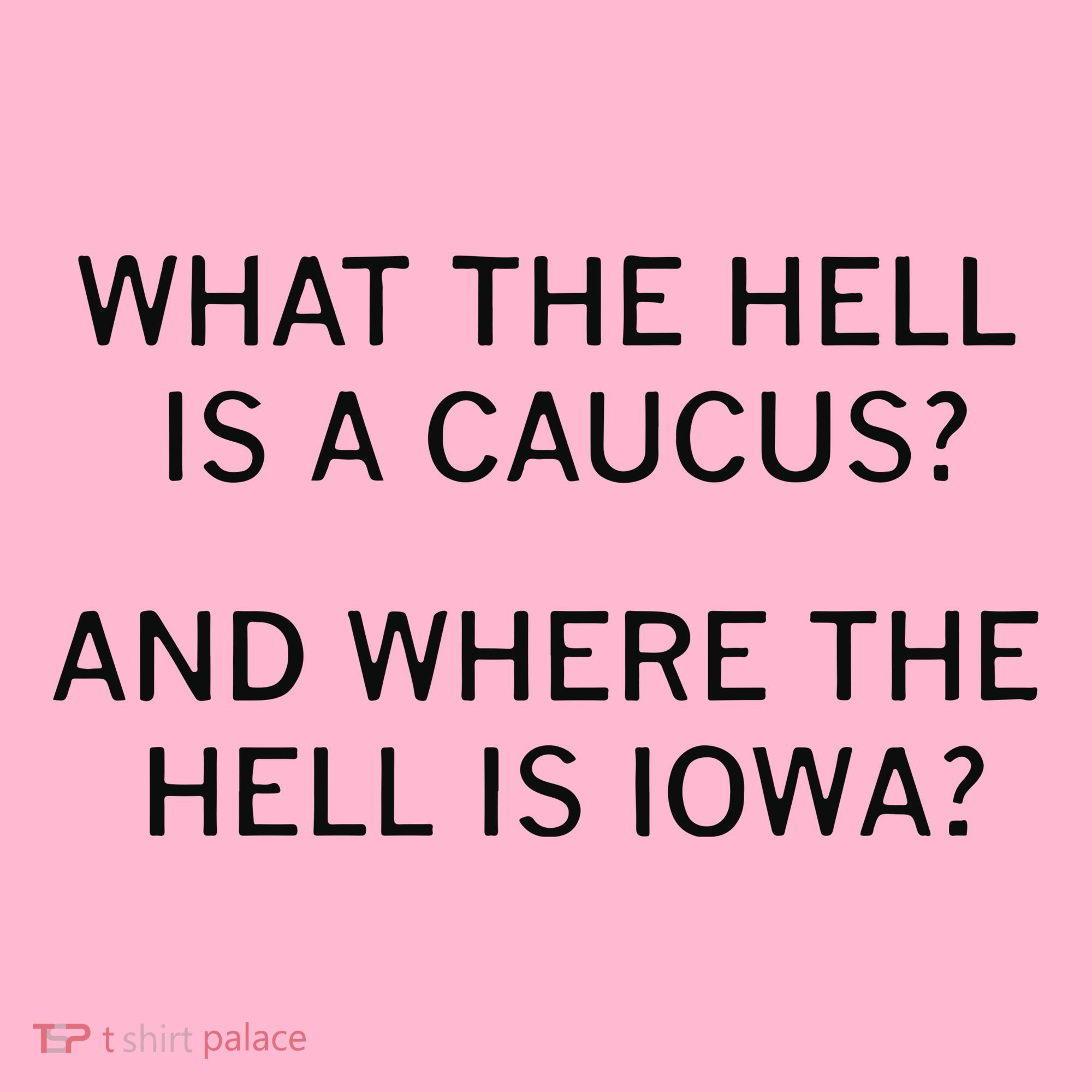 What The Hell Is A Caucus And Where The Hell Is Iowa Coaster
