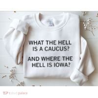 What The Hell Is A Caucus And Where The Hell Is Iowa Sweatshirt thumb 2
