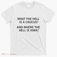 What The Hell Is A Caucus And Where The Hell Is Iowa T-Shirt thumb 0