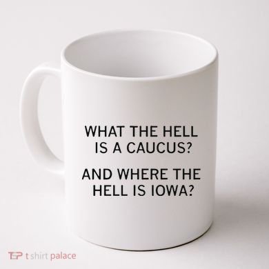 What The Hell Is A Caucus And Where The Hell Is Iowa Coffee Mug