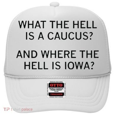 What The Hell Is A Caucus And Where The Hell Is Iowa Hat