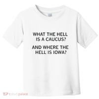 What The Hell Is A Caucus And Where The Hell Is Iowa Toddler T-Shirt thumb 0