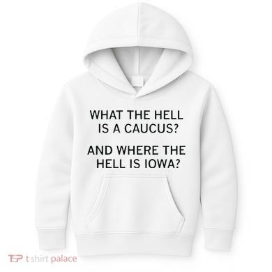 What The Hell Is A Caucus And Where The Hell Is Iowa Kids Hoodie