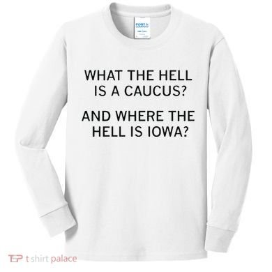 What The Hell Is A Caucus And Where The Hell Is Iowa Kids Long Sleeve Shirt