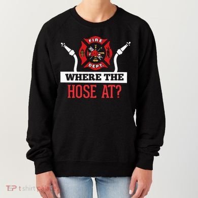 Where The Hose At Funny Firefighter Women's Sweatshirt