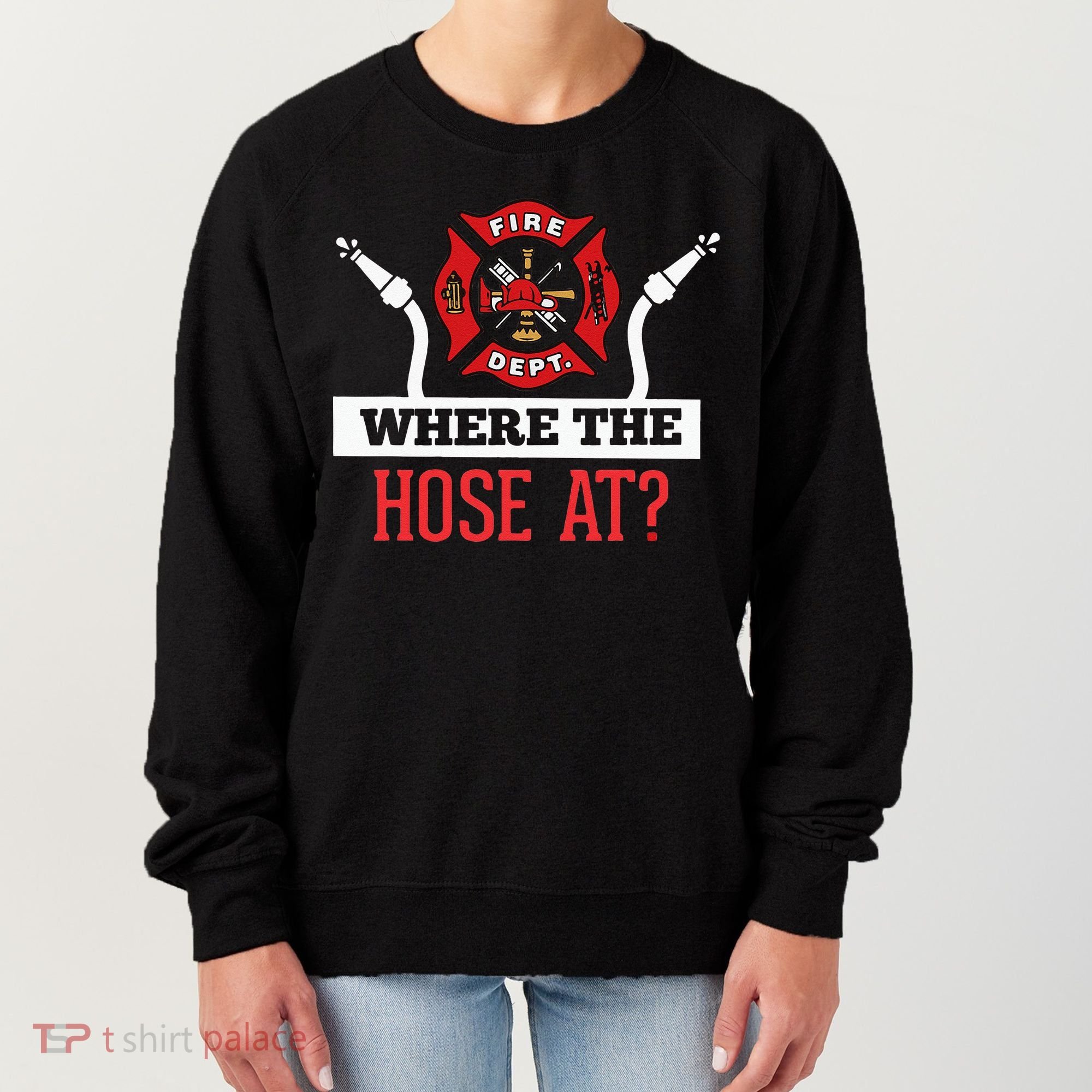 Where The Hose At Funny Firefighter Women's Sweatshirt