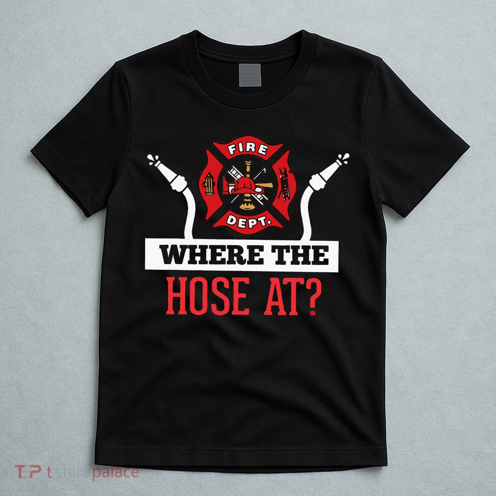 Where The Hose At Funny Firefighter T-Shirt