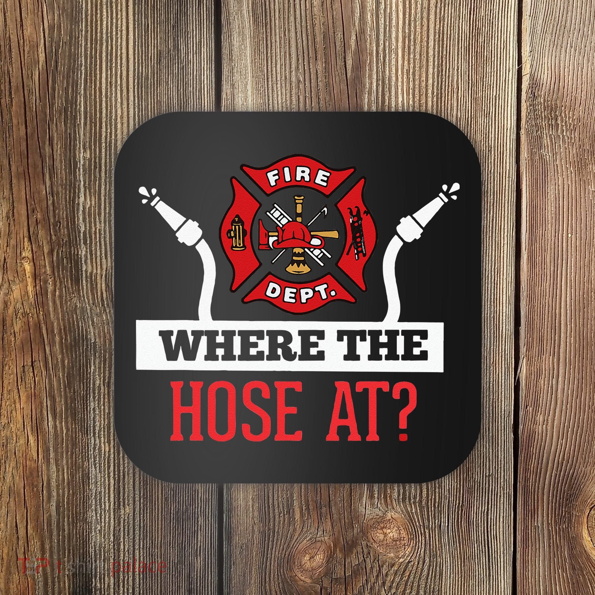 Where The Hose At Funny Firefighter Coaster