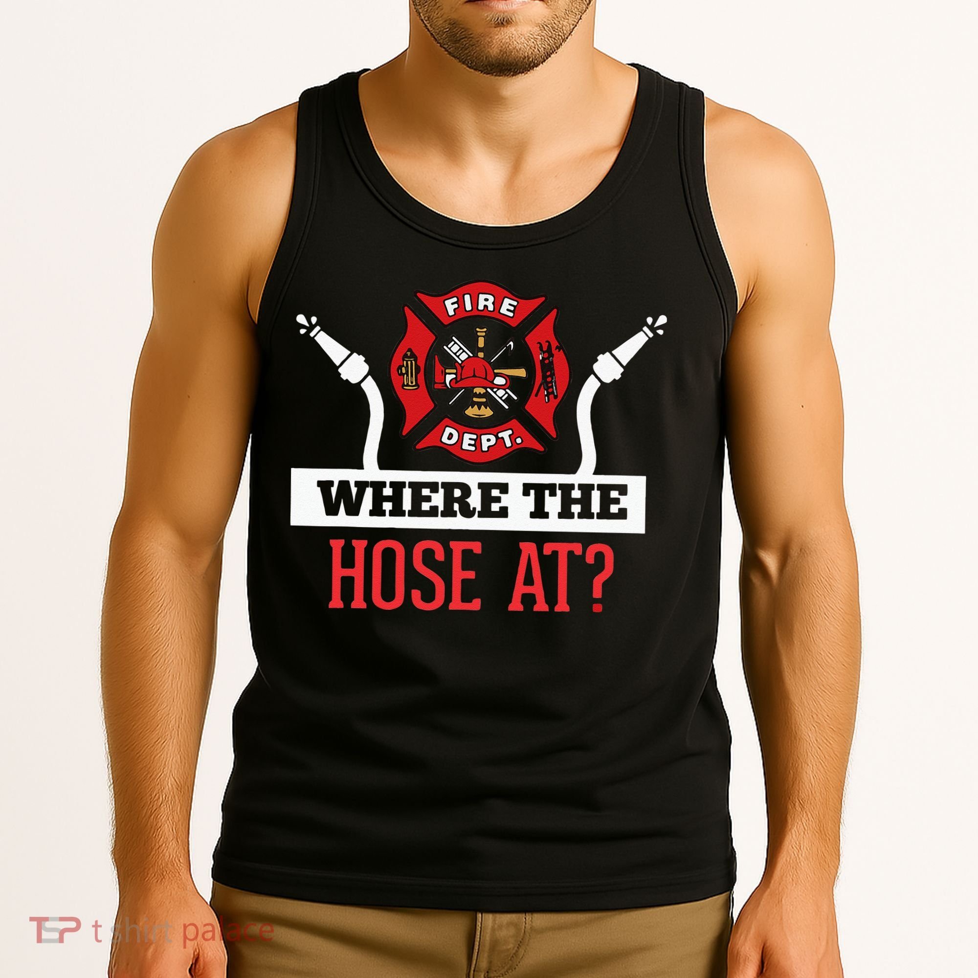 Where The Hose At Funny Firefighter Tank Top