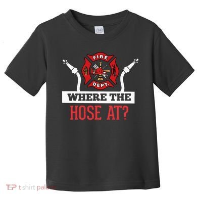 Where The Hose At Funny Firefighter Toddler T-Shirt