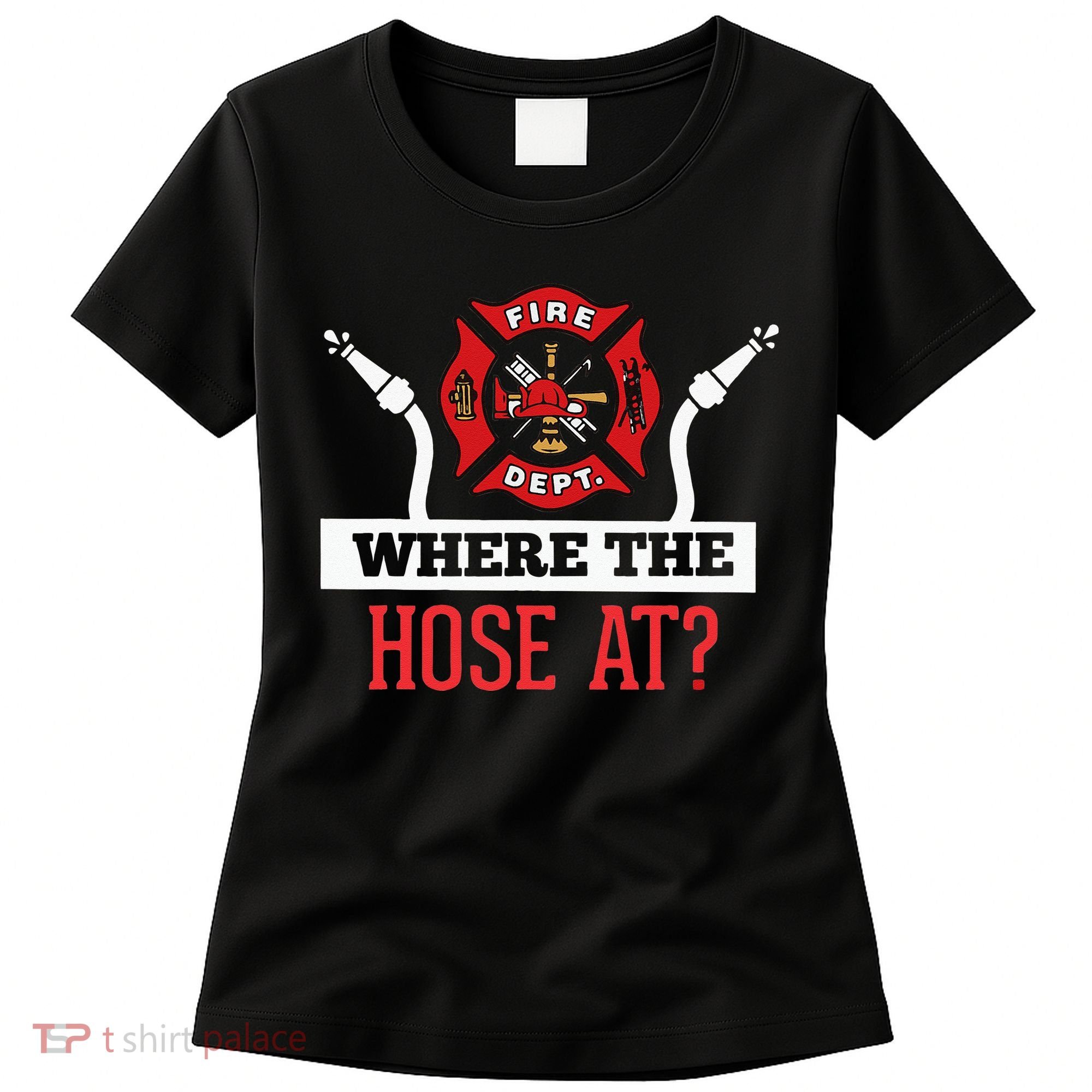 Where The Hose At Funny Firefighter Women's T-Shirt