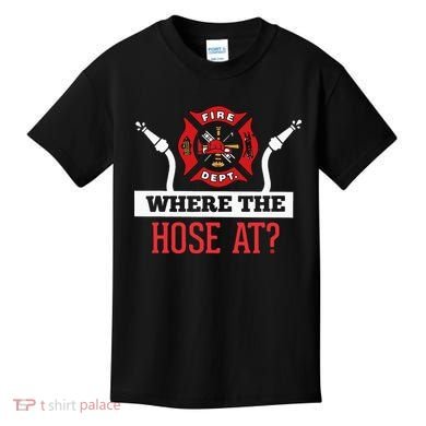 Where The Hose At Funny Firefighter Kids T-Shirt