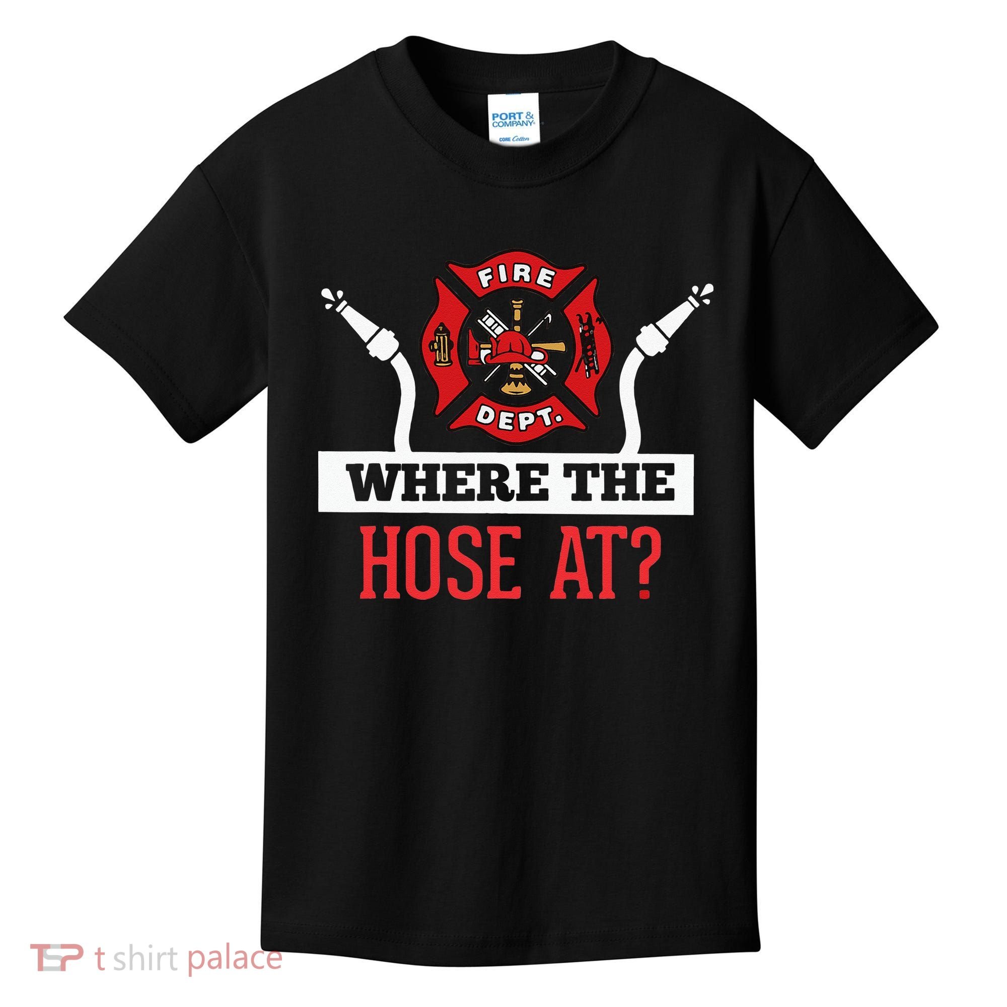 Where The Hose At Funny Firefighter Kids T-Shirt