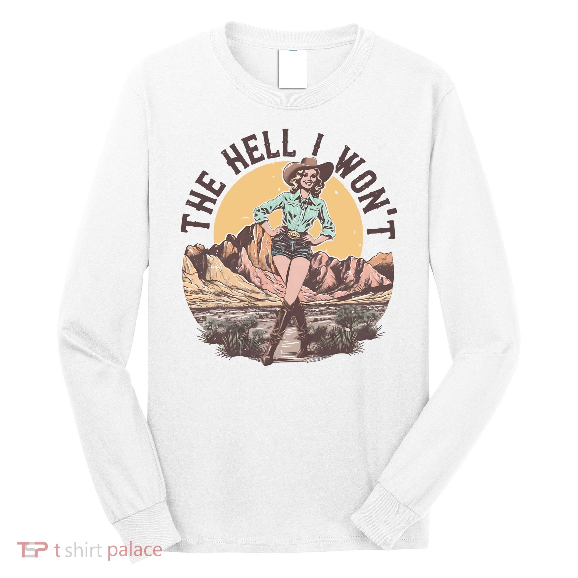 Western The Hell I Wont Cowgirl Country Music Long Sleeve Shirt