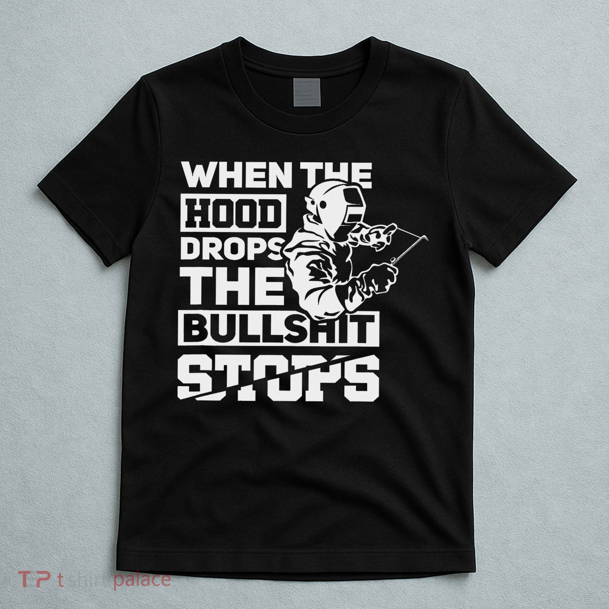 When The Hood Drops Funny Welder Gift Pipeliner Welding T-Shirt