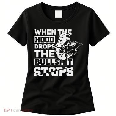 When The Hood Drops Funny Welder Gift Pipeliner Welding Women's T-Shirt