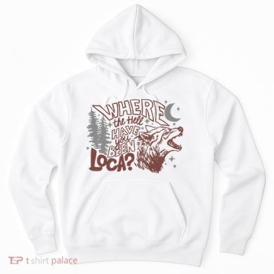 Where The Hell Have You Been Loca Retro Bella Team Hoodie
