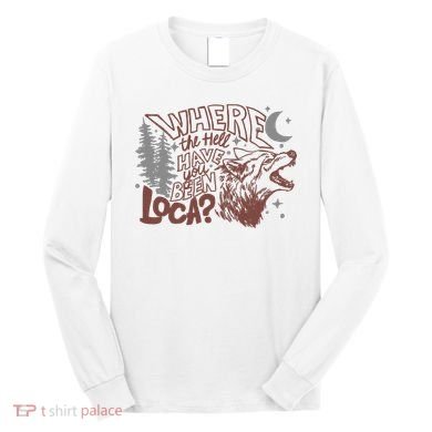Where The Hell Have You Been Loca Retro Bella Team Long Sleeve Shirt
