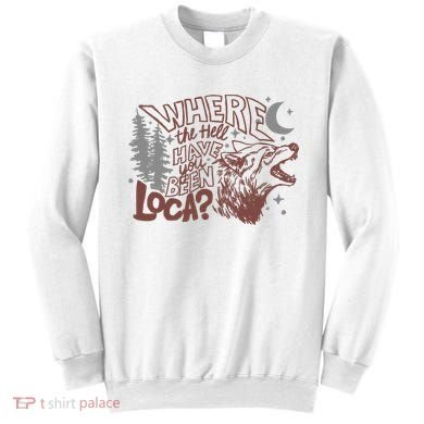 Where The Hell Have You Been Loca Retro Bella Team Sweatshirt