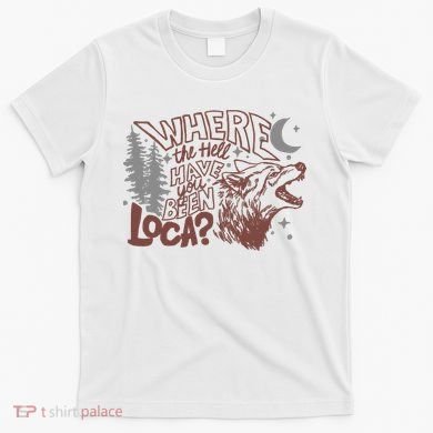 Where The Hell Have You Been Loca Retro Bella Team T-Shirt