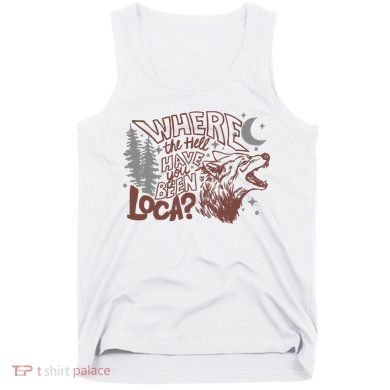 Where The Hell Have You Been Loca Retro Bella Team Tank Top