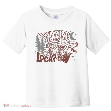 Where The Hell Have You Been Loca Retro Bella Team Toddler T-Shirt