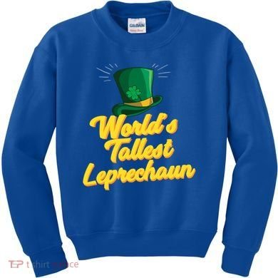 World's Tallest Leprechaun Meaningful Gift Kids Sweatshirt
