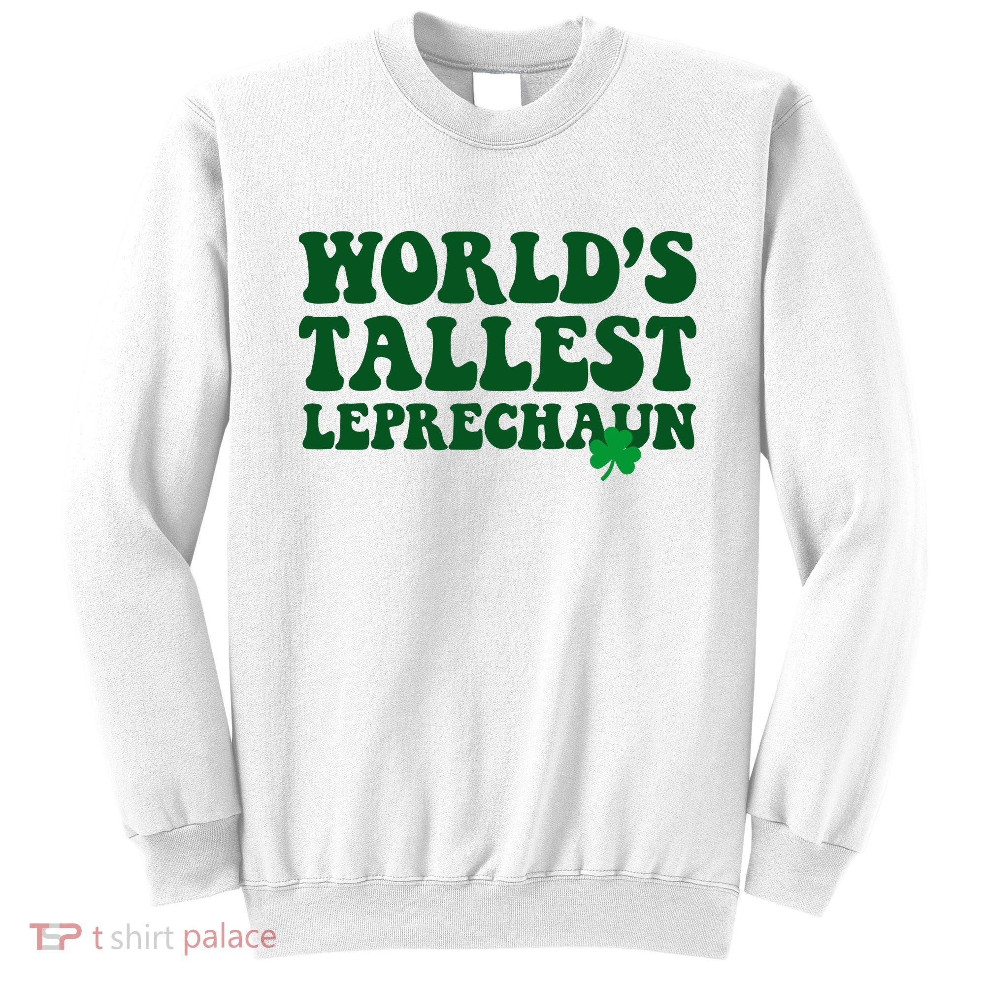 Worlds Tallest Leprechaun St Patricks Clover Sweatshirt