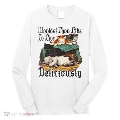 Wouldst Thou Like To Live Deliciously Long Sleeve Shirt