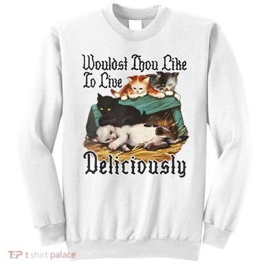Wouldst Thou Like To Live Deliciously Sweatshirt
