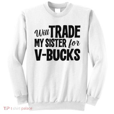 Will Trade My Sister For V Bucks Funny Video Game Player Sweatshirt