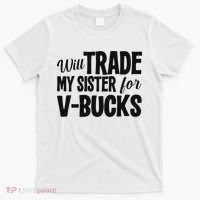 Will Trade My Sister For V Bucks Funny Video Game Player T-Shirt thumb 0