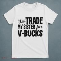 Will Trade My Sister For V Bucks Funny Video Game Player T-Shirt thumb 5