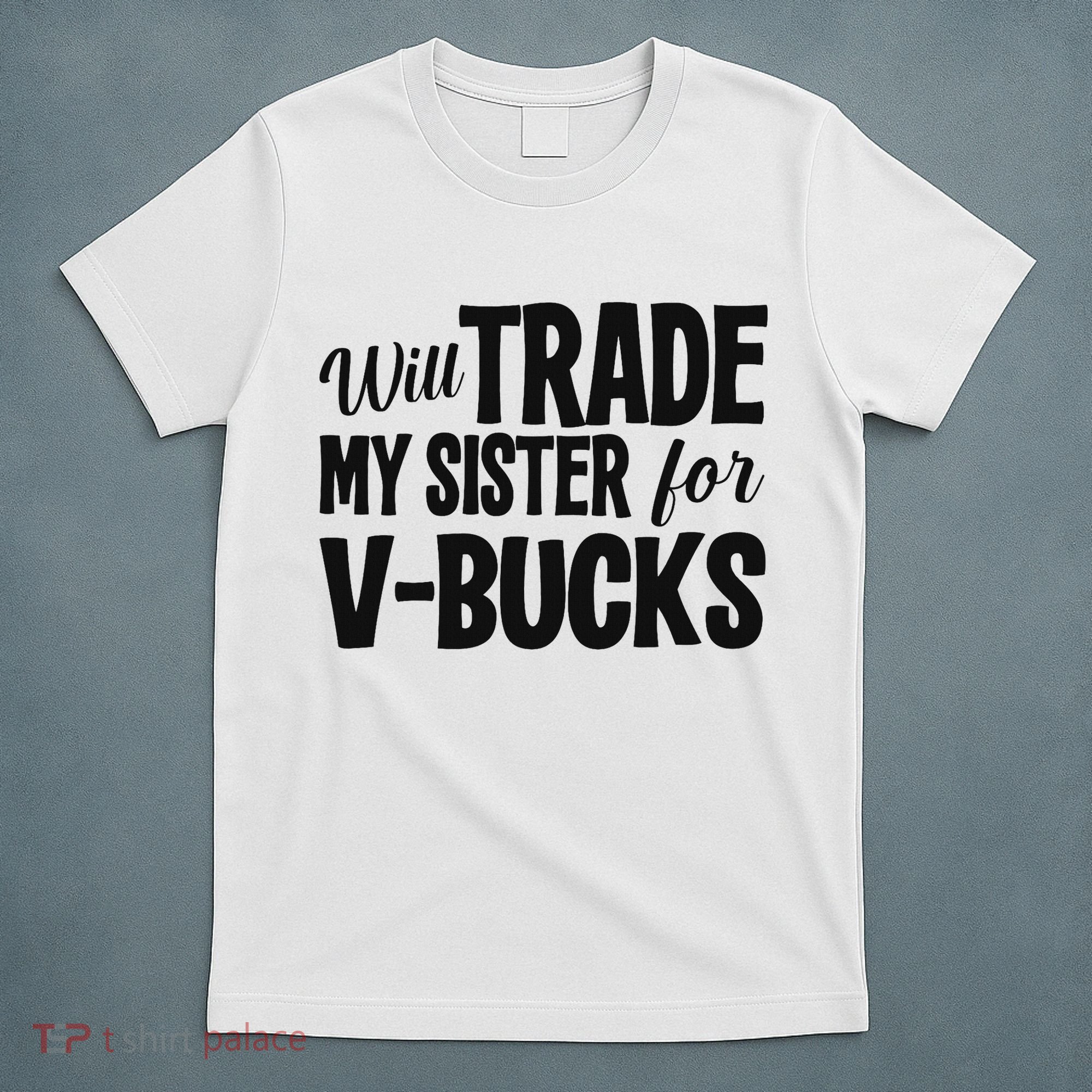 Will Trade My Sister For V Bucks Funny Video Game Player T-Shirt