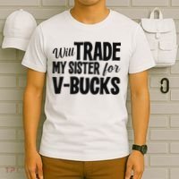 Will Trade My Sister For V Bucks Funny Video Game Player T-Shirt thumb 6