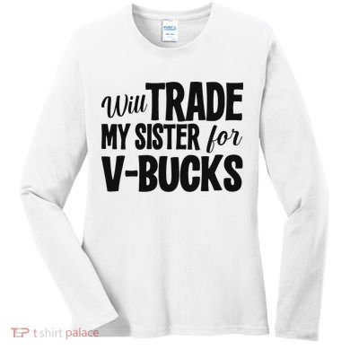 Will Trade My Sister For V Bucks Funny Video Game Player Women's Long Sleeve Shirt