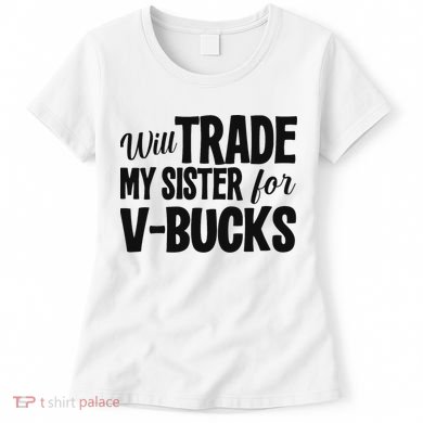 Will Trade My Sister For V Bucks Funny Video Game Player Women's T-Shirt