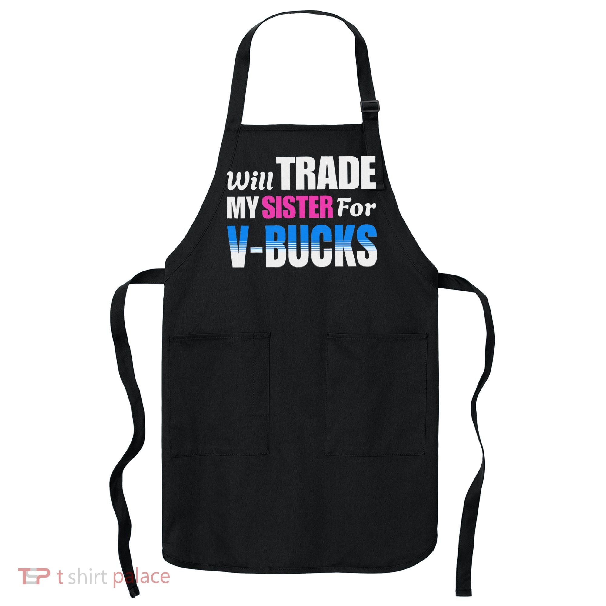 Will Trade My Sister For V Bucks Funny Video Games Player Apron