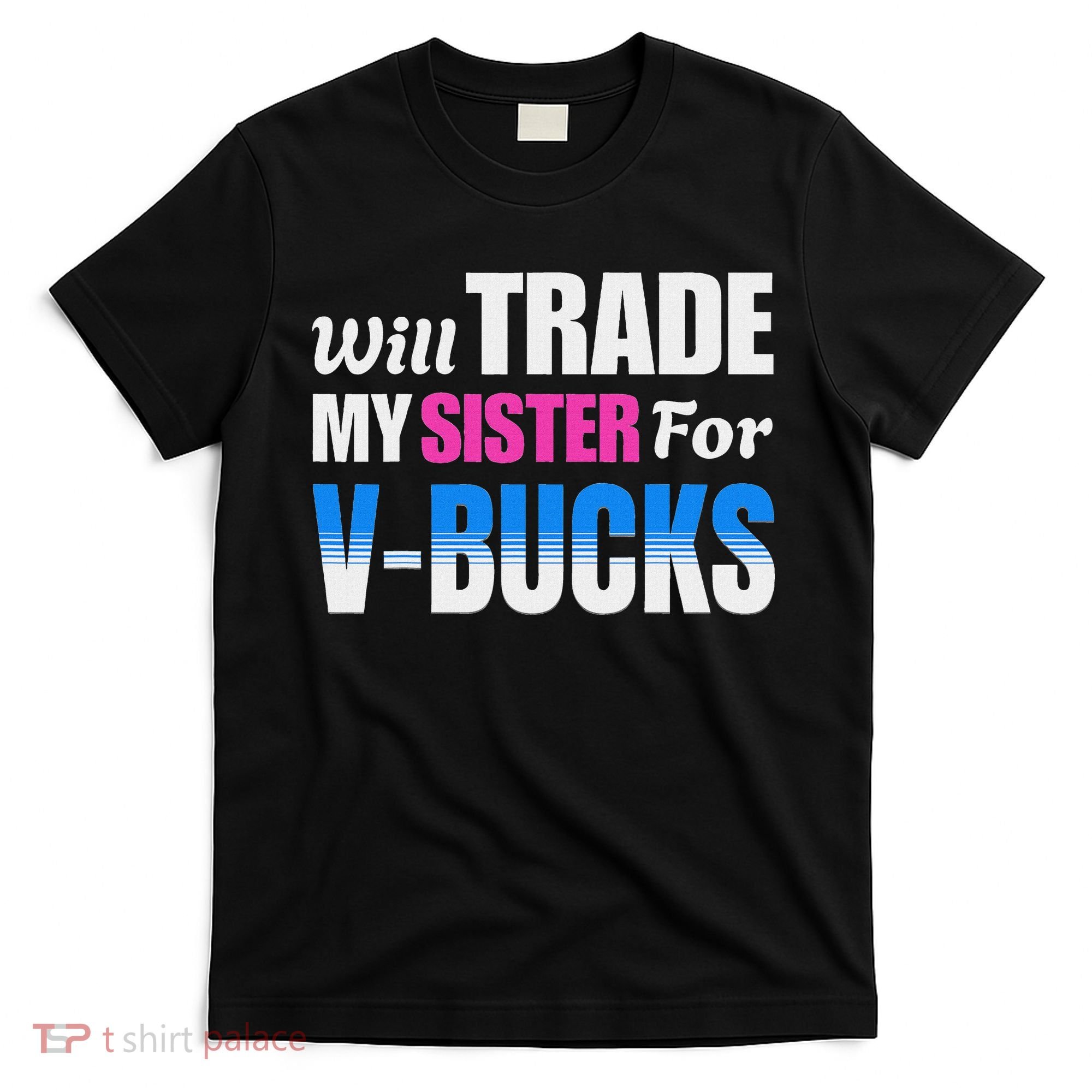 Will Trade My Sister For V Bucks Funny Video Games Player T-Shirt
