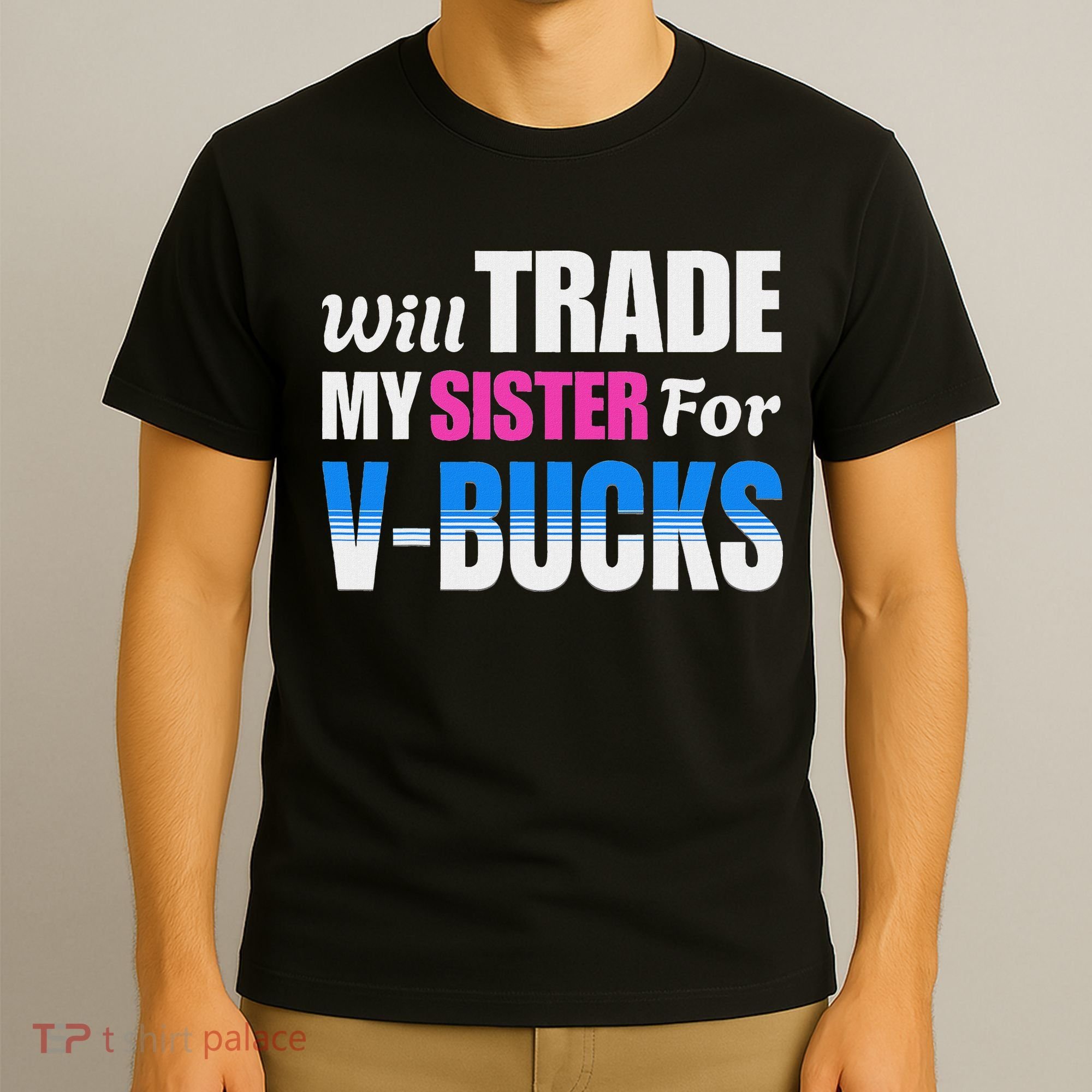 Will Trade My Sister For V Bucks Funny Video Games Player T-Shirt