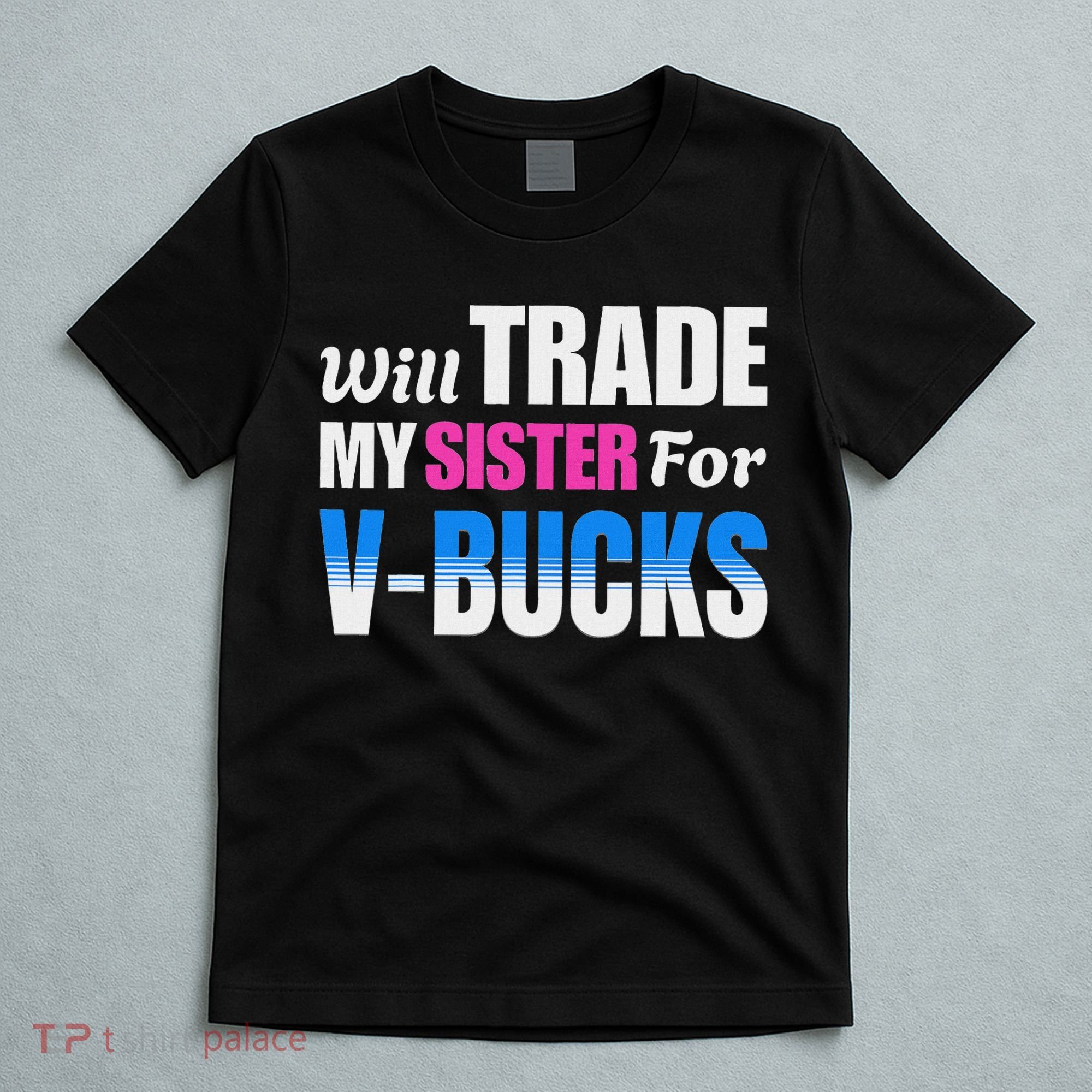 Will Trade My Sister For V Bucks Funny Video Games Player T-Shirt