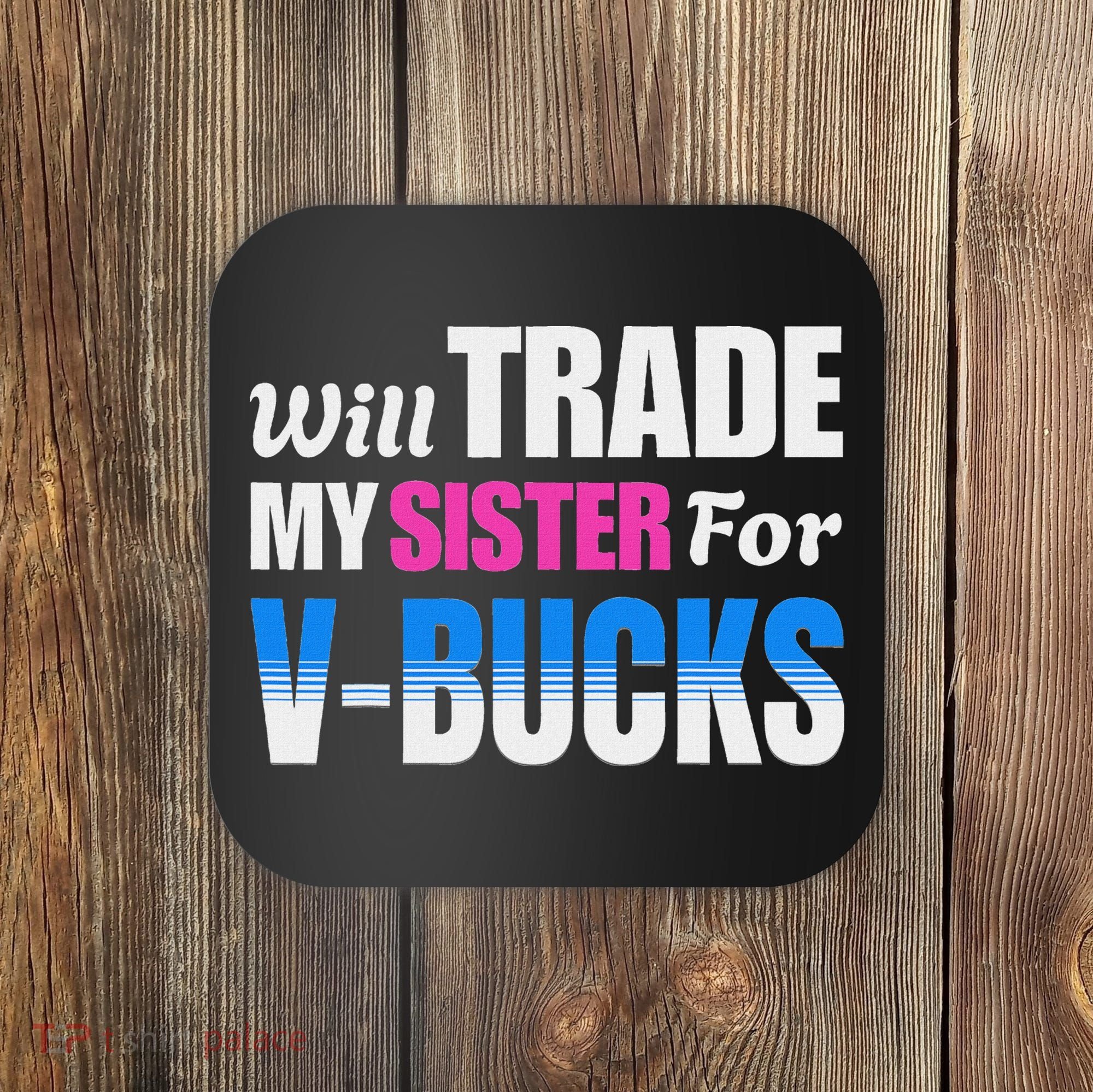 Will Trade My Sister For V Bucks Funny Video Games Player Coaster