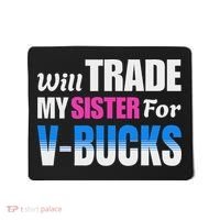 Will Trade My Sister For V Bucks Funny Video Games Player Mousepad thumb 0