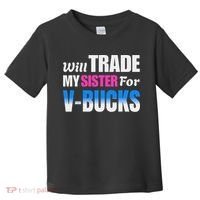 Will Trade My Sister For V Bucks Funny Video Games Player Toddler T-Shirt thumb 0