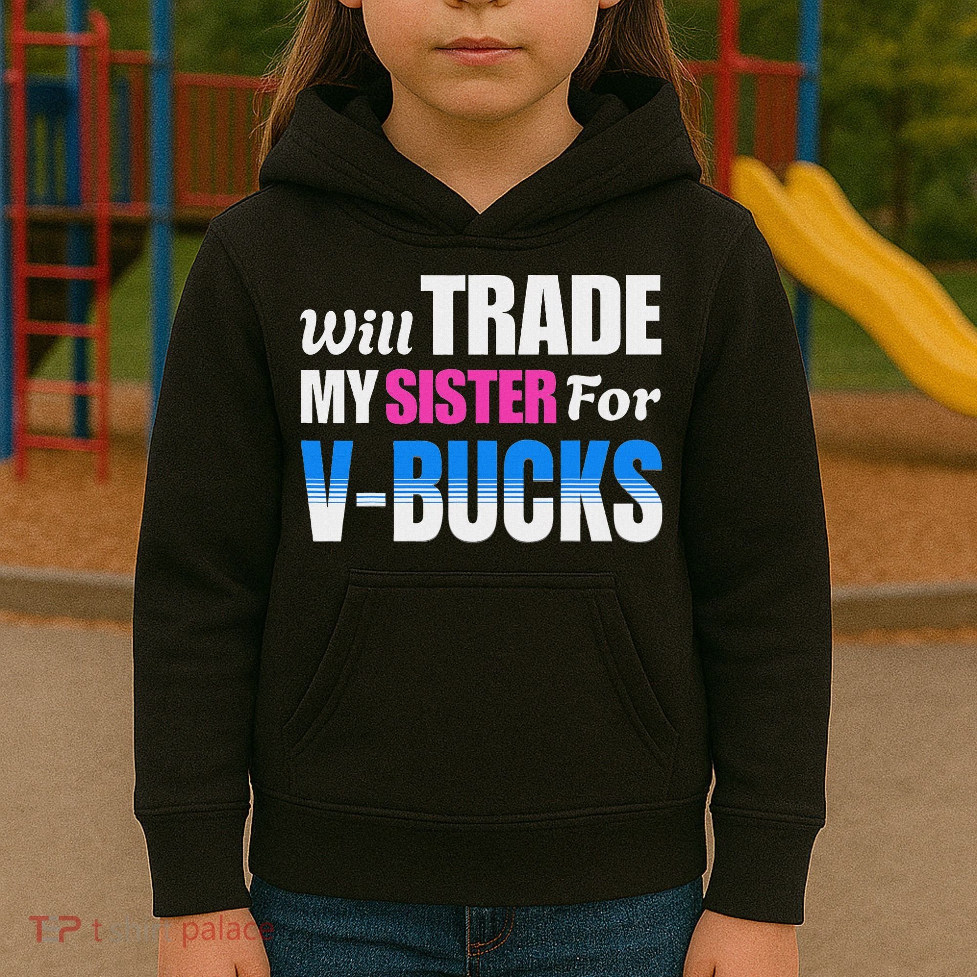 Will Trade My Sister For V Bucks Funny Video Games Player Kids Hoodie
