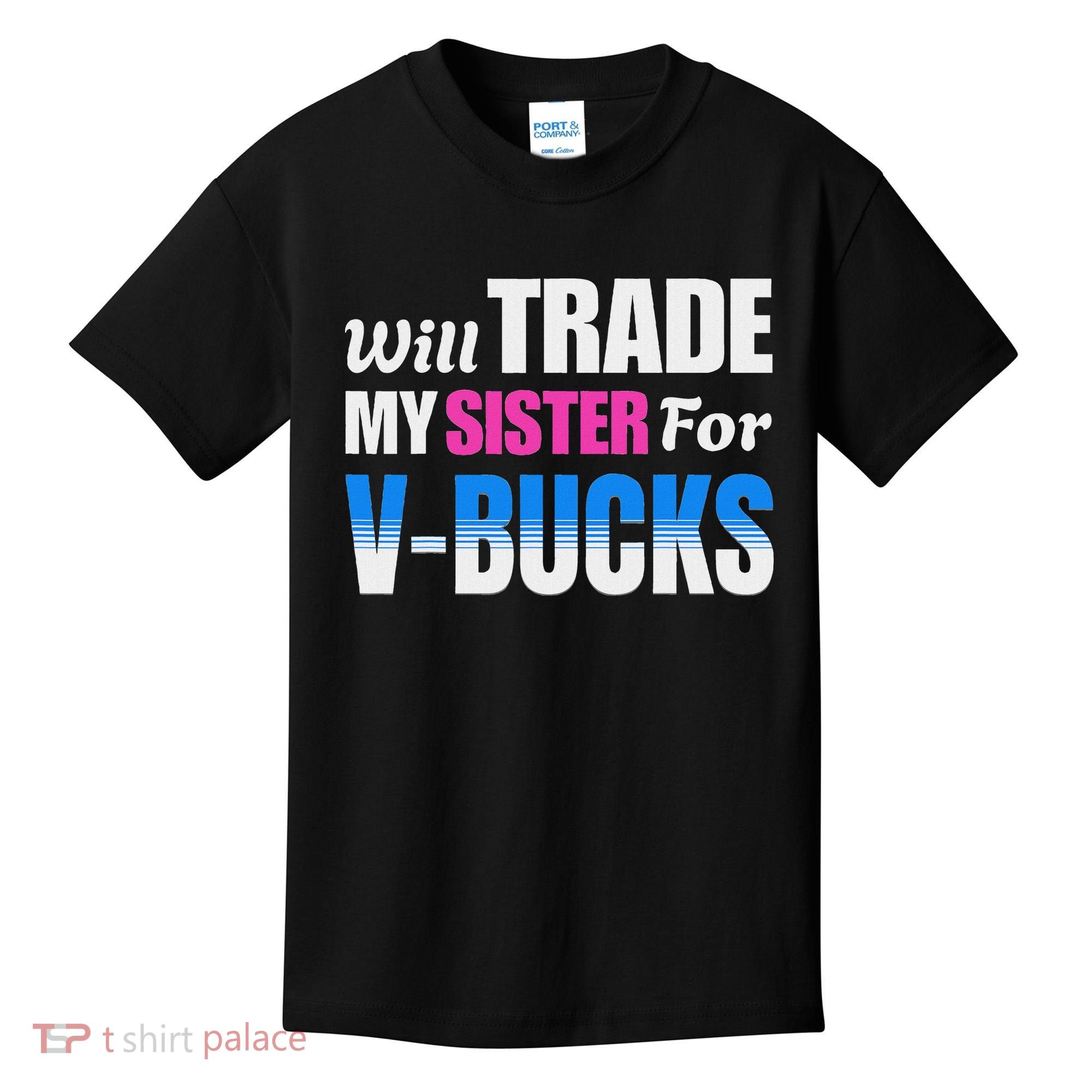 Will Trade My Sister For V Bucks Funny Video Games Player Kids T-Shirt
