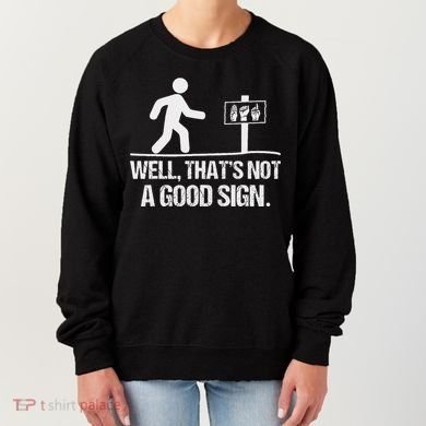 Well ThatS Not A Good Sign Asl Apparel Deaf Interpreter Women's Sweatshirt