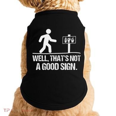 Well ThatS Not A Good Sign Asl Apparel Deaf Interpreter Doggie Tank