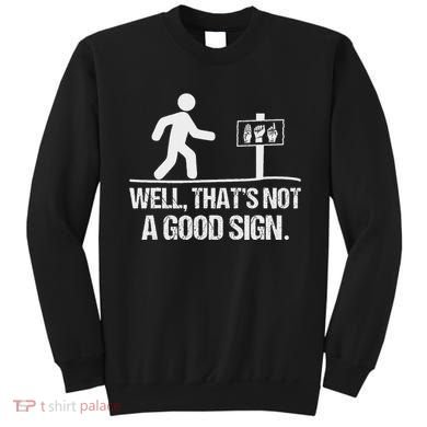 Well ThatS Not A Good Sign Asl Apparel Deaf Interpreter Sweatshirt