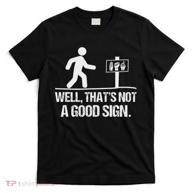 Well ThatS Not A Good Sign Asl Apparel Deaf Interpreter T-Shirt